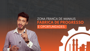 Zona Franca de Manaus Fabrica de Progresso e Oportunidades